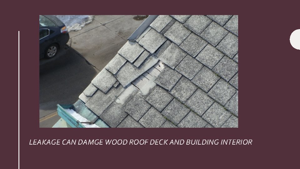 LEAKAGE CAN DAMGE WOOD ROOF DECK AND BUILDING INTERIOR 