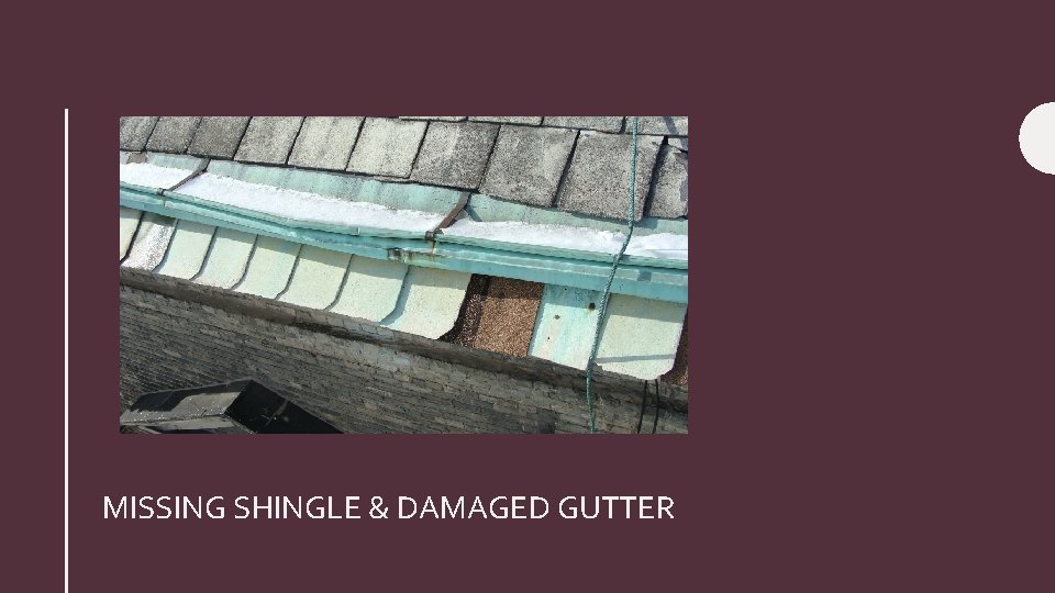 MISSING SHINGLE & DAMAGED GUTTER 