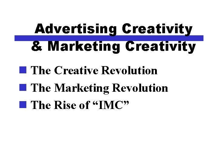 Advertising Creativity & Marketing Creativity n The Creative Revolution n The Marketing Revolution n
