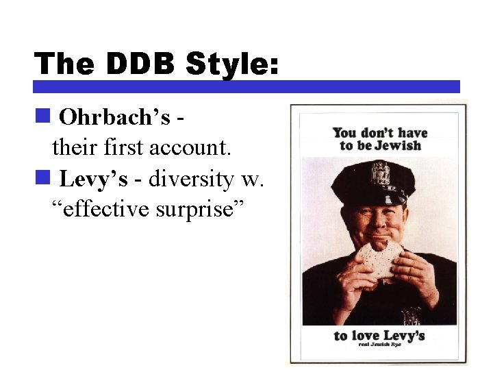 The DDB Style: n Ohrbach’s their first account. n Levy’s - diversity w. “effective