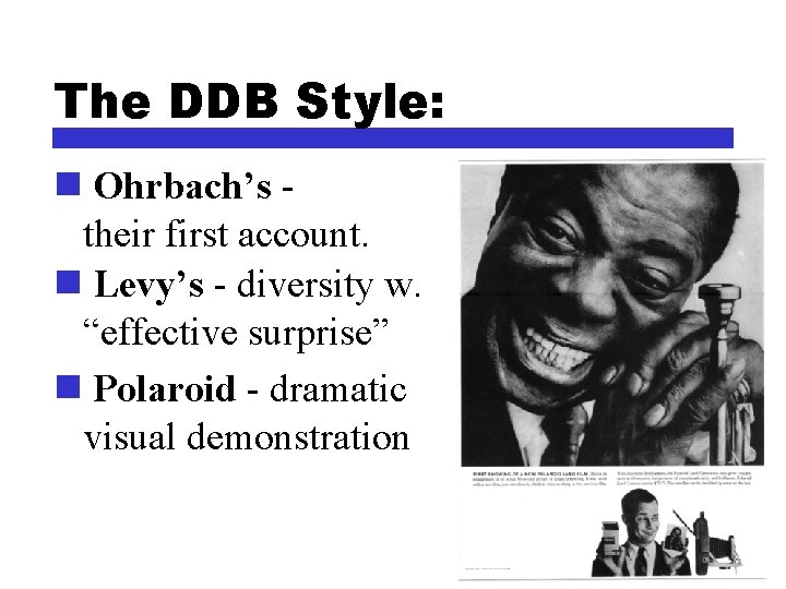 The DDB Style: n Ohrbach’s their first account. n Levy’s - diversity w. “effective