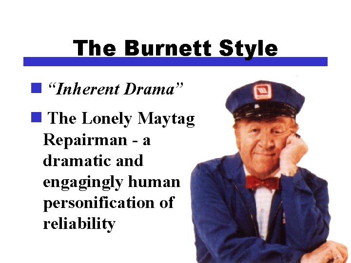 The Burnett Style n “Inherent Drama” n The Lonely Maytag Repairman - a dramatic
