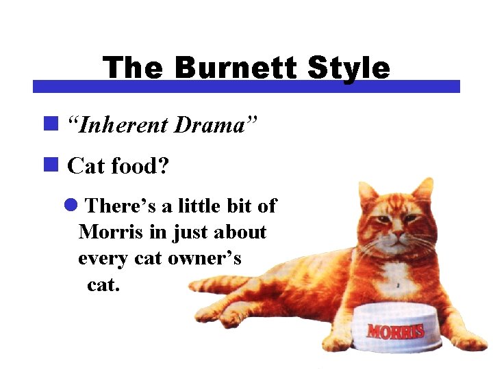 The Burnett Style n “Inherent Drama” n Cat food? l There’s a little bit