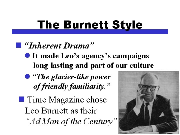 The Burnett Style n “Inherent Drama” l It made Leo’s agency’s campaigns long-lasting and