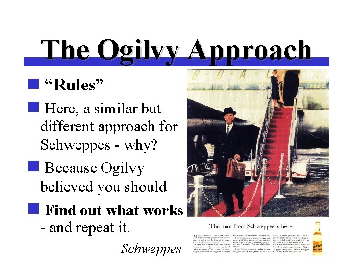 The Ogilvy Approach n “Rules” n Here, a similar but different approach for Schweppes