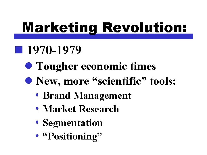 Marketing Revolution: n 1970 -1979 l Tougher economic times l New, more “scientific” tools: