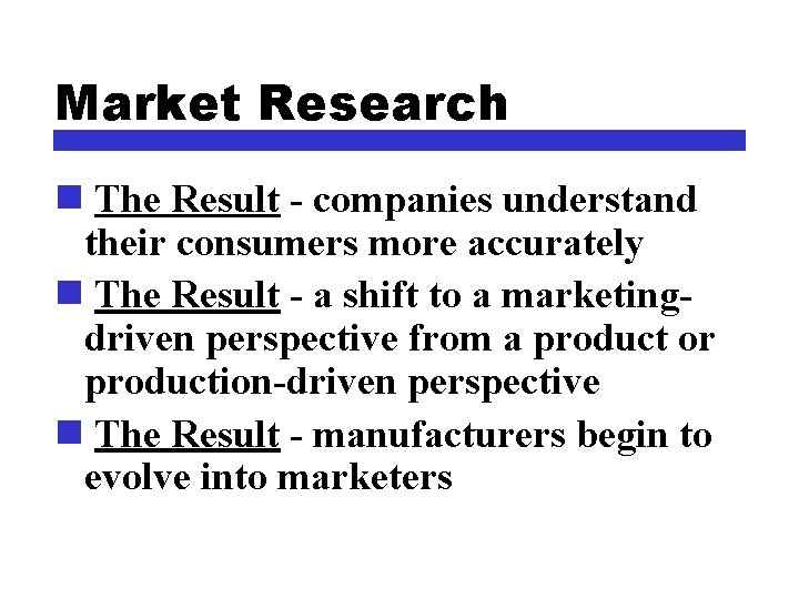 Market Research n The Result - companies understand their consumers more accurately n The