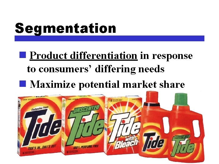 Segmentation n Product differentiation in response to consumers’ differing needs n Maximize potential market