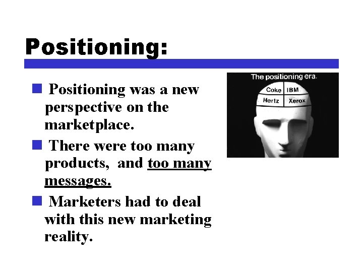 Positioning: n Positioning was a new perspective on the marketplace. n There were too