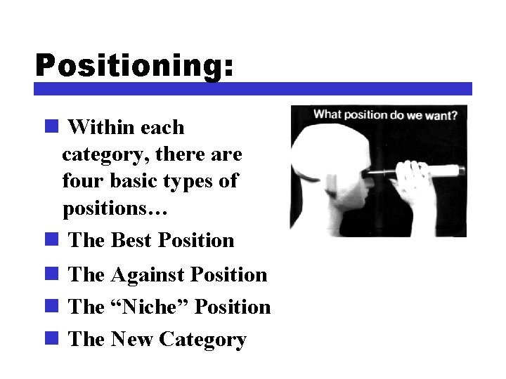 Positioning: n Within each category, there are four basic types of positions… n The