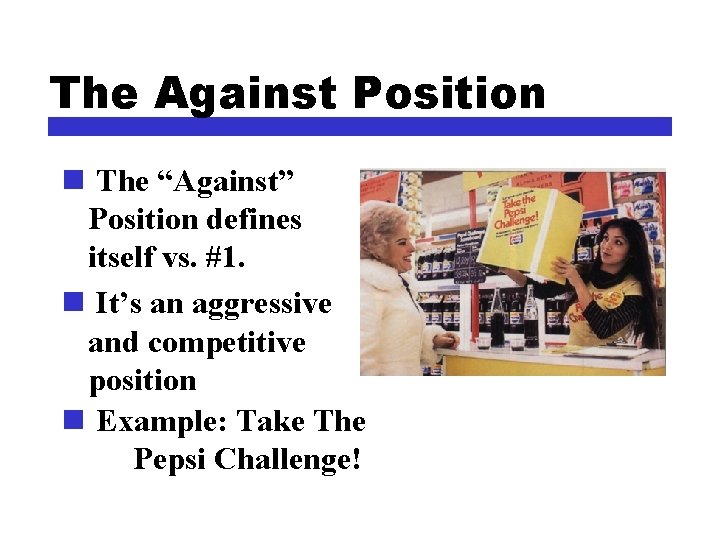 The Against Position n The “Against” Position defines itself vs. #1. n It’s an