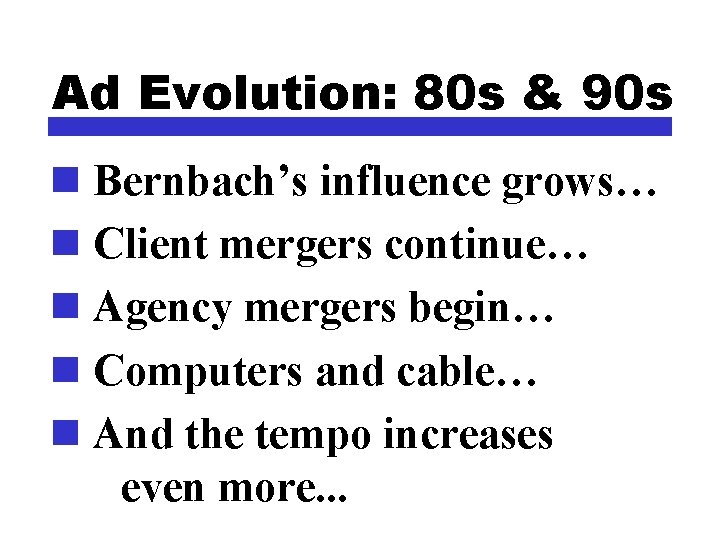 Ad Evolution: 80 s & 90 s n Bernbach’s influence grows… n Client mergers