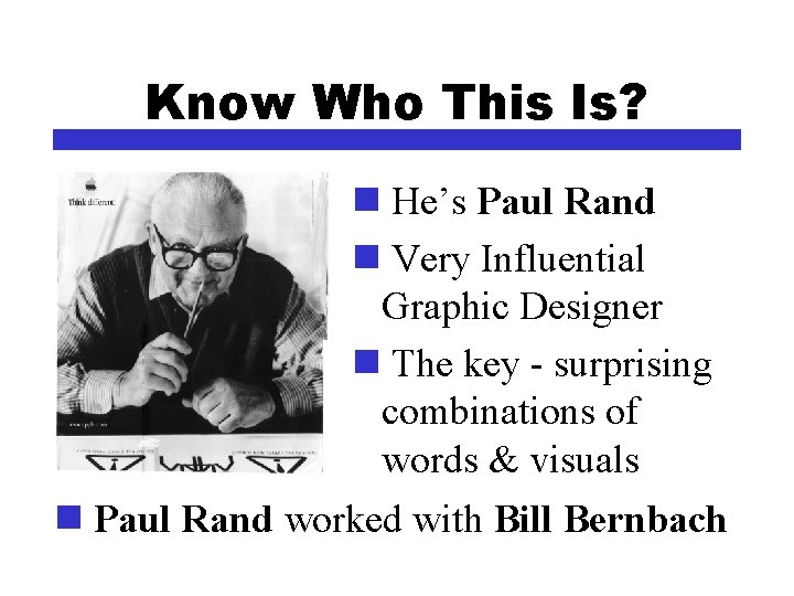Know Who This Is? n He’s Paul Rand n Very Influential Graphic Designer n