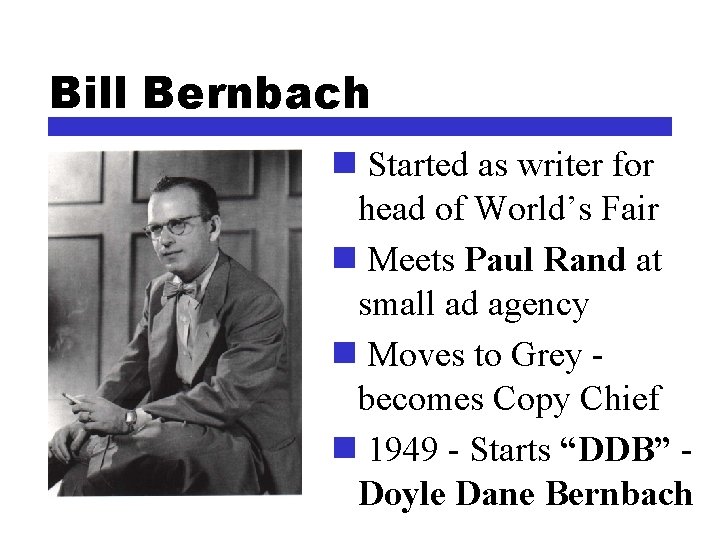 Bill Bernbach n Started as writer for head of World’s Fair n Meets Paul