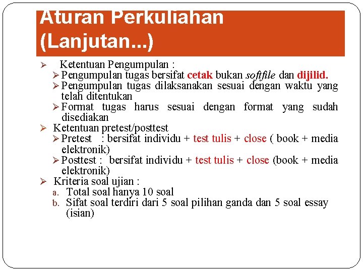 Aturan Perkuliahan (Lanjutan. . . ) Ketentuan Pengumpulan : Ø Pengumpulan tugas bersifat cetak