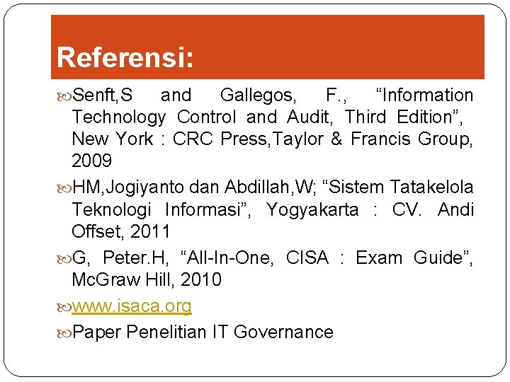 Referensi: Senft, S and Gallegos, F. , “Information Technology Control and Audit, Third Edition”,