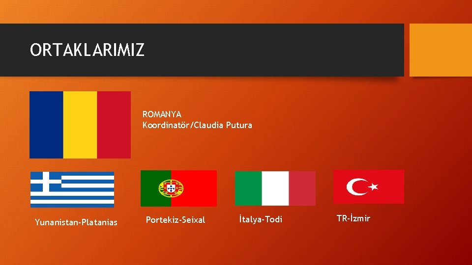 ORTAKLARIMIZ ROMANYA Koordinatör/Claudia Putura Yunanistan-Platanias Portekiz-Seixal İtalya-Todi TR-İzmir 