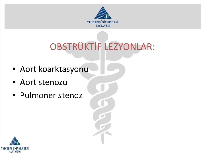 OBSTRÜKTİF LEZYONLAR: • Aort koarktasyonu • Aort stenozu • Pulmoner stenoz 