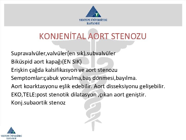 KONJENİTAL AORT STENOZU Supravalvüler, valvüler(en sık), subvalvüler Biküspid aort kapağı(EN SIK) Erişkin çağda kalsifikasyon