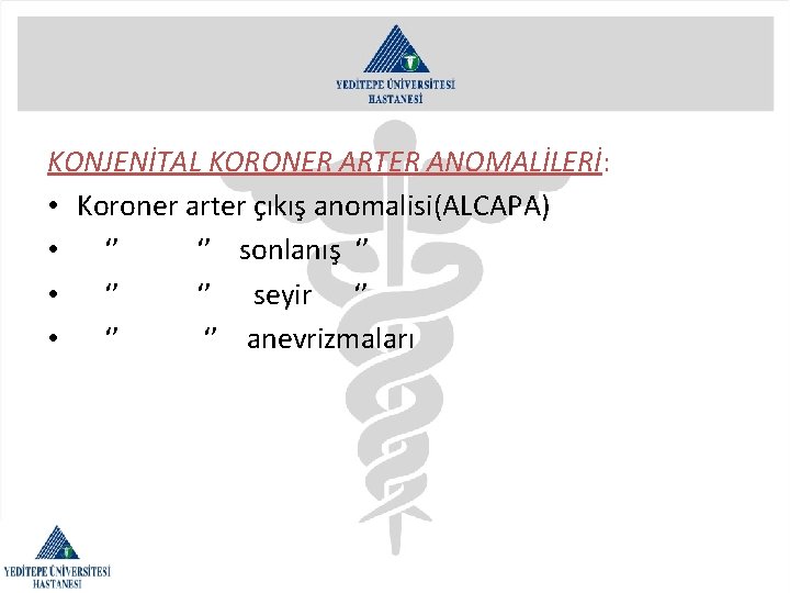 KONJENİTAL KORONER ARTER ANOMALİLERİ: • Koroner arter çıkış anomalisi(ALCAPA) • ‘’ ‘’ sonlanış ‘’