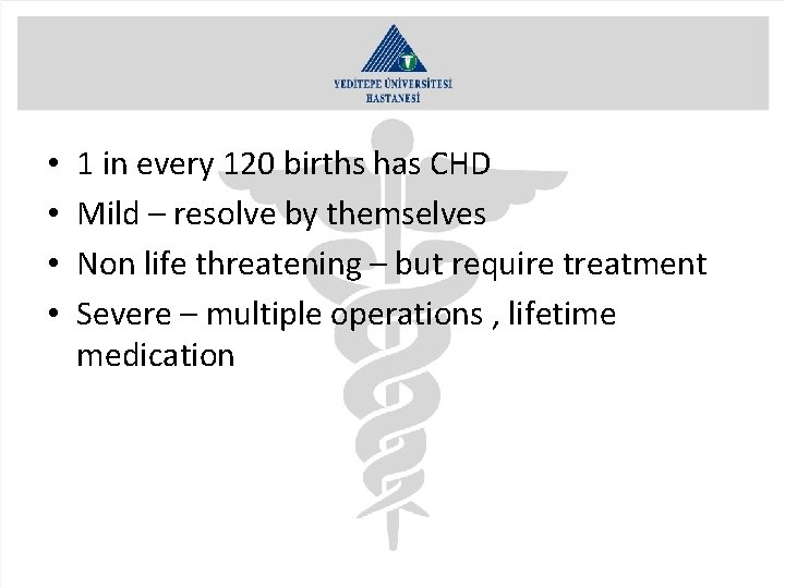  • • 1 in every 120 births has CHD Mild – resolve by