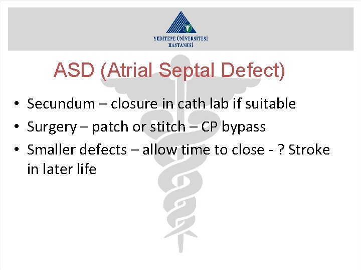 ASD (Atrial Septal Defect) • Secundum – closure in cath lab if suitable •