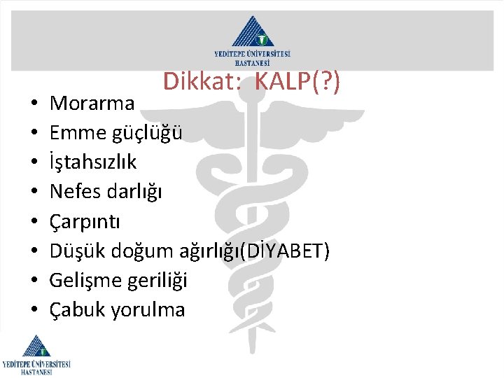  • • Dikkat: KALP(? ) Morarma Emme güçlüğü İştahsızlık Nefes darlığı Çarpıntı Düşük