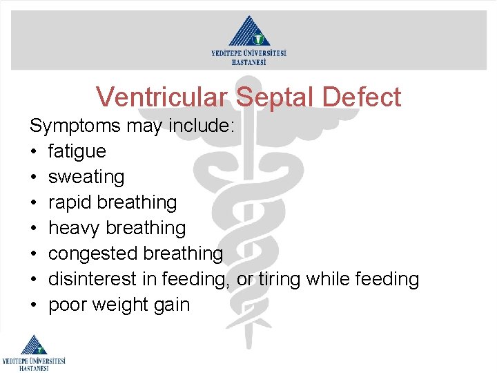 Ventricular Septal Defect Symptoms may include: • fatigue • sweating • rapid breathing •