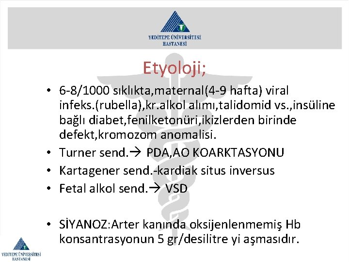 Etyoloji; • 6 -8/1000 sıklıkta, maternal(4 -9 hafta) viral infeks. (rubella), kr. alkol alımı,