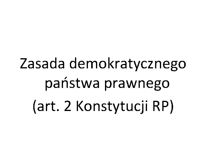 Zasada demokratycznego państwa prawnego (art. 2 Konstytucji RP) 