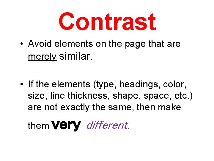 Contrast • Avoid elements on the page that are merely similar. • If the