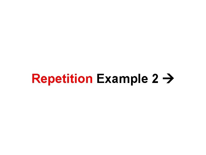 Repetition Example 2 