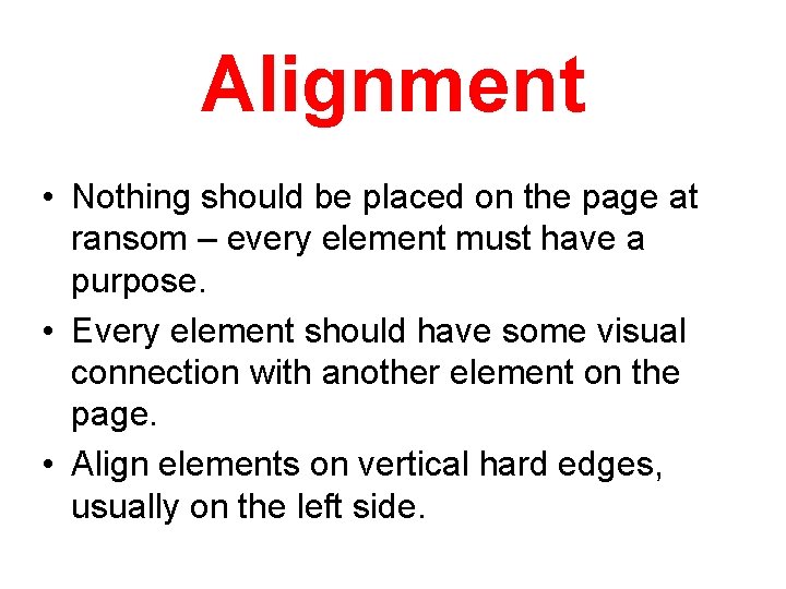 Alignment • Nothing should be placed on the page at ransom – every element