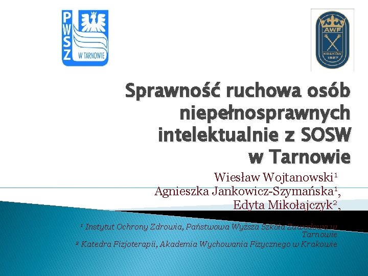 Sprawność ruchowa osób niepełnosprawnych intelektualnie z SOSW w Tarnowie Wiesław Wojtanowski 1 Agnieszka Jankowicz-Szymańska