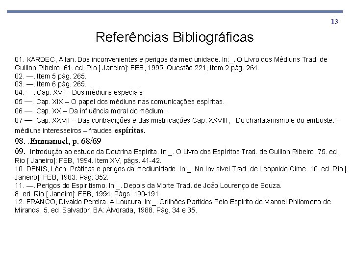 13 Referências Bibliográficas 01. KARDEC, Allan. Dos inconvenientes e perigos da mediunidade. ln: _.