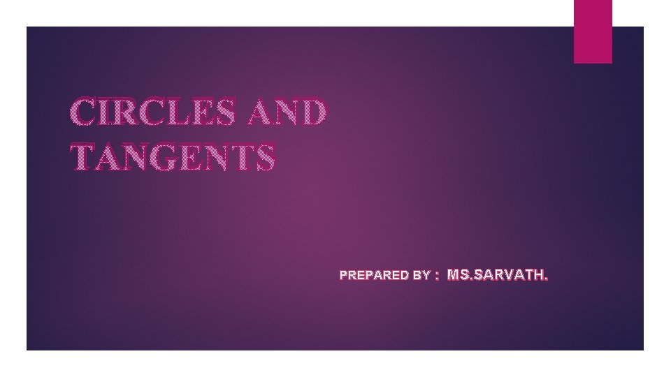 CIRCLES AND TANGENTS PREPARED BY : MS. SARVATH. 