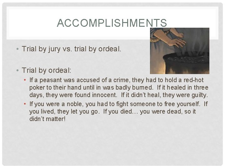 ACCOMPLISHMENTS • Trial by jury vs. trial by ordeal. • Trial by ordeal: •