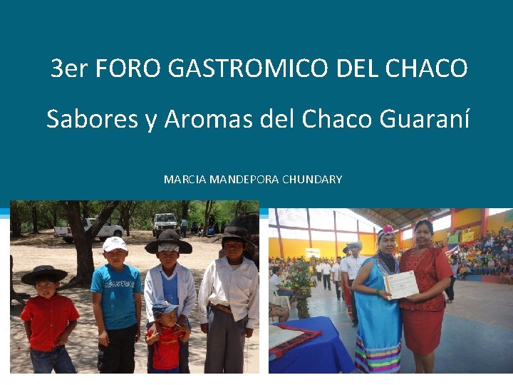  3 er FORO GASTROMICO DEL CHACO Sabores y Aromas del Chaco Guaraní MARCIA
