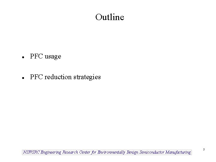 Outline l PFC usage l PFC reduction strategies NSF/SRC Engineering Research Center for Environmentally