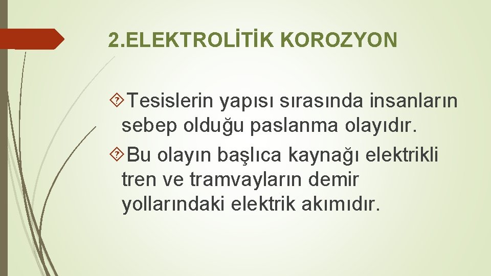 2. ELEKTROLİTİK KOROZYON Tesislerin yapısı sırasında insanların sebep olduğu paslanma olayıdır. Bu olayın başlıca