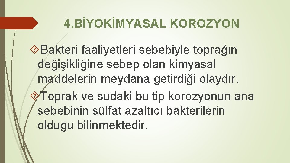 4. BİYOKİMYASAL KOROZYON Bakteri faaliyetleri sebebiyle toprağın değişikliğine sebep olan kimyasal maddelerin meydana getirdiği