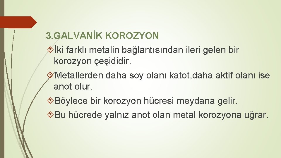 3. GALVANİK KOROZYON İki farklı metalin bağlantısından ileri gelen bir korozyon çeşididir. Metallerden daha