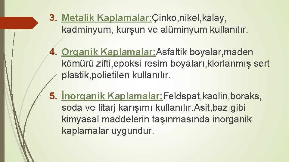 3. Metalik Kaplamalar: Çinko, nikel, kalay, kadminyum, kurşun ve alüminyum kullanılır. 4. Organik Kaplamalar: