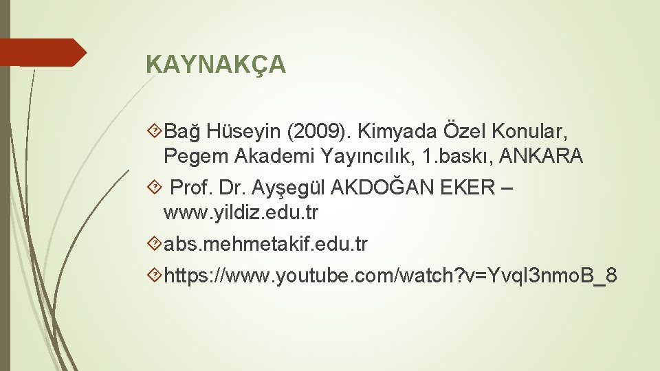 KAYNAKÇA Bağ Hüseyin (2009). Kimyada Özel Konular, Pegem Akademi Yayıncılık, 1. baskı, ANKARA Prof.