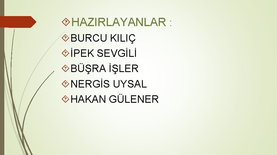  HAZIRLAYANLAR : BURCU KILIÇ İPEK SEVGİLİ BÜŞRA İŞLER NERGİS UYSAL HAKAN GÜLENER 