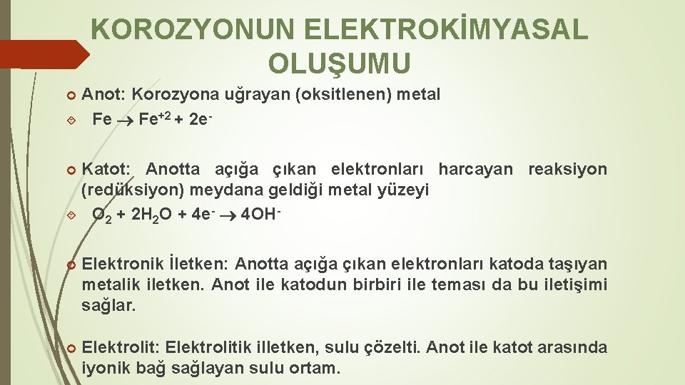 KOROZYONUN ELEKTROKİMYASAL OLUŞUMU Anot: Korozyona uğrayan (oksitlenen) metal Fe+2 + 2 e Katot: Anotta