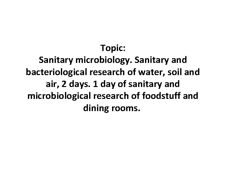 Topic: Sanitary microbiology. Sanitary and bacteriological research of water, soil and air, 2 days.