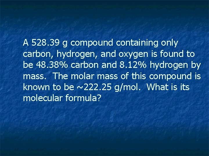 A 528. 39 g compound containing only carbon, hydrogen, and oxygen is found to