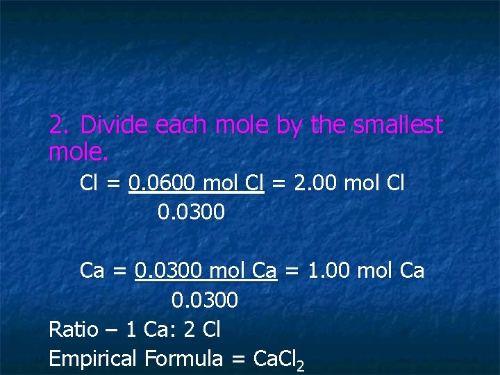 2. Divide each mole by the smallest mole. Cl = 0. 0600 mol Cl