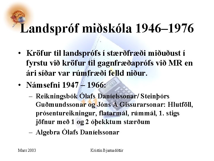 Landspróf miðskóla 1946– 1976 • Kröfur til landsprófs í stærðfræði miðuðust í fyrstu við